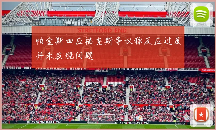 帕金斯回应福克斯争议称反应过度并未发现问题