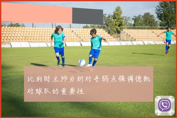比利时主帅分析对手弱点强调德凯对球队的重要性