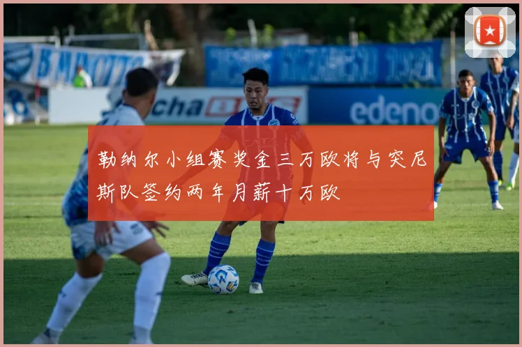 勒纳尔小组赛奖金三万欧将与突尼斯队签约两年月薪十万欧